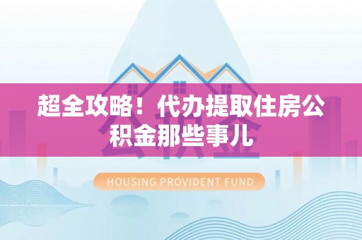 永修超全攻略！代办提取住房公积金那些事儿